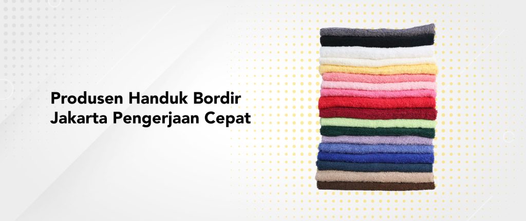 Produsen Handuk Bordir Jakarta Pengerjaan Cepat